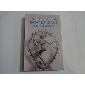 TRATAT DE ISTORIE A RELIGIILOR - MIRCEA ELIADE